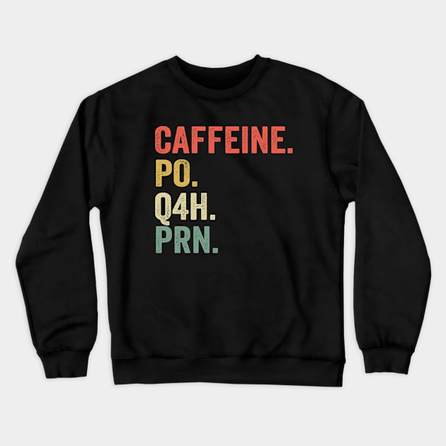 Caffeine Po Q4h Prn - Funny Nurse Crewneck Sweatshirt by ChrifBouglas